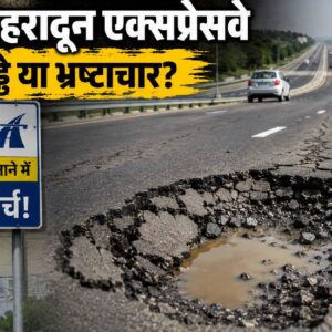 Delhi-Dehradun Expressway में गड्ढे या भ्रष्टाचार? एक किलोमीटर सड़क बनाने में 57 करोड़ खर्च