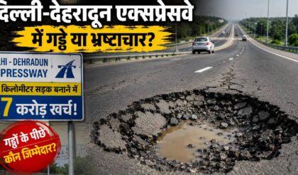 Delhi-Dehradun Expressway में गड्ढे या भ्रष्टाचार? एक किलोमीटर सड़क बनाने में 57 करोड़ खर्च